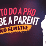 how to do a phd and be a parent at the same time and survive